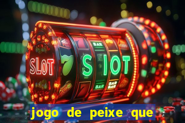 jogo de peixe que ganha dinheiro